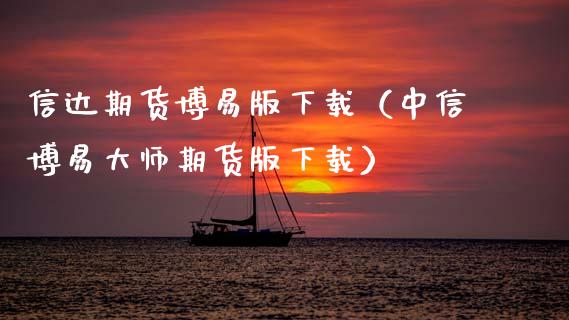 信达期货博易版下载（中信博易大师期货版下载）_https://www.lcjysmgs.com_恒生指数直播_第1张