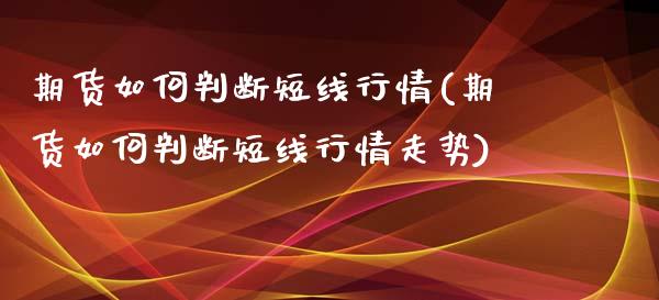 期货如何判断短线行情(期货如何判断短线行情走势)_https://www.lcjysmgs.com_恒生指数直播_第1张