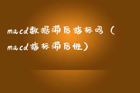 macd数据滞后指标吗（macd指标滞后性）_https://www.lcjysmgs.com_德指行情直播_第1张