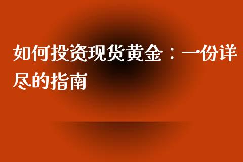 如何投资现货黄金：一份详尽的指南_https://www.lcjysmgs.com_黄金期货直播喊单_第1张