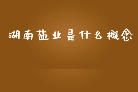 湖南盐业是什么概念_https://www.lcjysmgs.com_黄金期货直播喊单_第1张