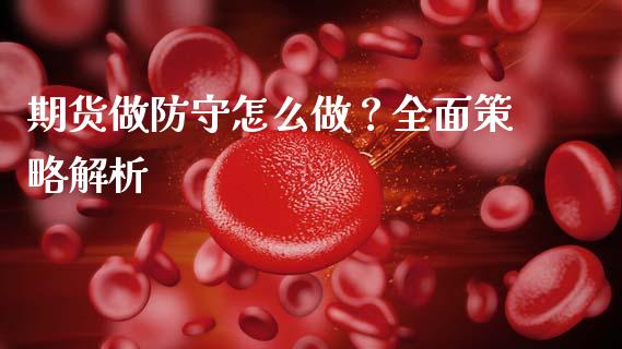 期货做防守怎么做？全面策略解析_https://www.lcjysmgs.com_德指行情直播_第1张