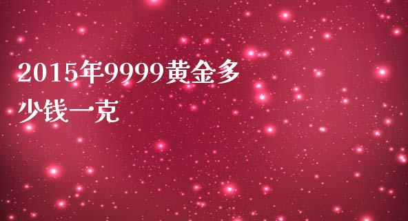 2015年9999黄金多少钱一克_https://www.lcjysmgs.com_恒指直播平台_第1张