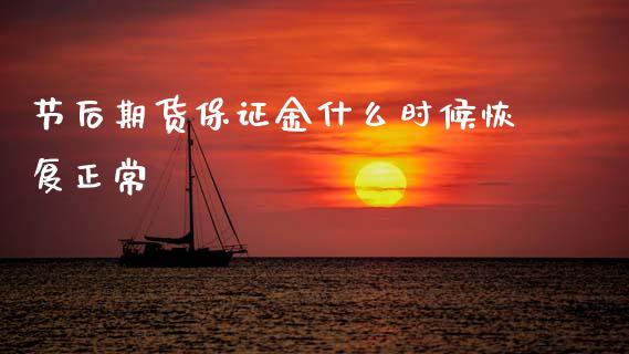 节后期货保证金什么时候恢复正常_https://www.lcjysmgs.com_德指行情直播_第1张