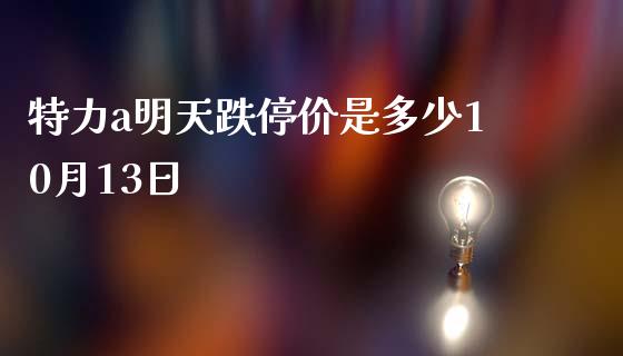 特力a明天跌停价是多少10月13日_https://www.lcjysmgs.com_恒生指数直播_第1张