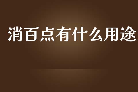消百点有什么用途_https://www.lcjysmgs.com_黄金期货直播喊单_第1张