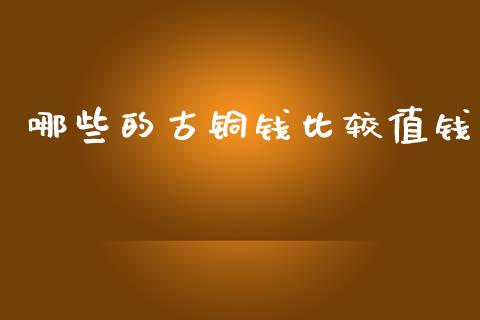 哪些的古铜钱比较值钱_https://www.lcjysmgs.com_恒生指数直播_第1张