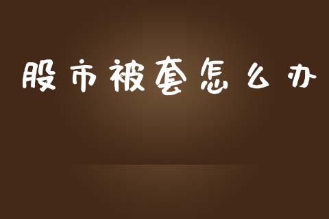 股市被套怎么办_https://www.lcjysmgs.com_恒生指数直播_第1张