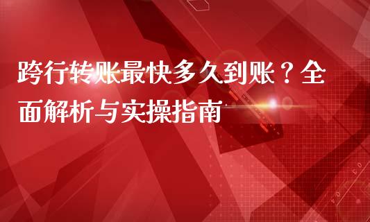 跨行转账最快多久到账？全面解析与实操指南_https://www.lcjysmgs.com_黄金期货直播喊单_第1张