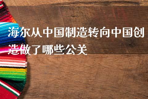 海尔从中国制造转向中国创造做了哪些公关_https://www.lcjysmgs.com_恒指直播平台_第1张