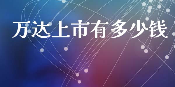 万达上市有多少钱_https://www.lcjysmgs.com_恒生指数直播_第1张