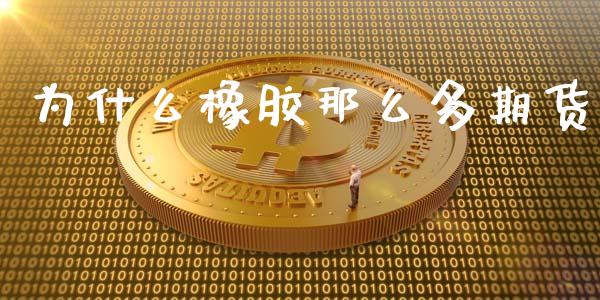 为什么橡胶那么多期货_https://www.lcjysmgs.com_恒指直播平台_第1张