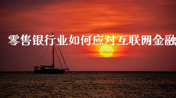 零售银行业如何应对互联网金融_https://www.lcjysmgs.com_德指行情直播_第1张