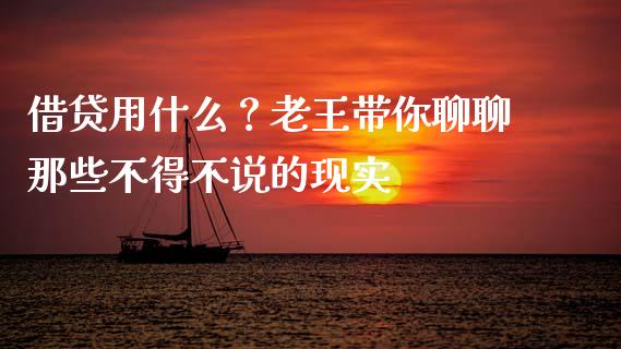 借贷用什么？老王带你聊聊那些不得不说的现实_https://www.lcjysmgs.com_黄金期货直播喊单_第1张