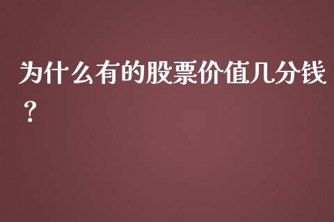 为什么有的股票价值几分钱？_https://www.lcjysmgs.com_黄金期货直播喊单_第1张