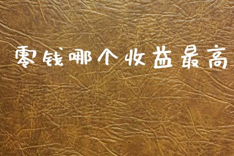 零钱哪个收益最高_https://www.lcjysmgs.com_黄金期货直播喊单_第1张