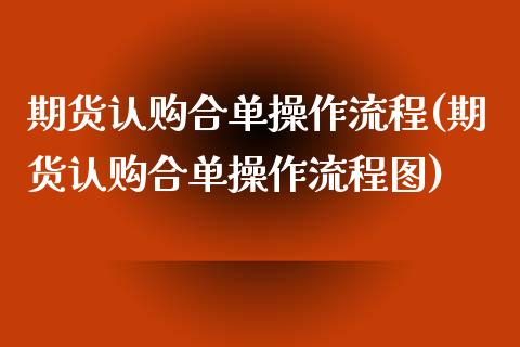 期货认购合单操作流程(期货认购合单操作流程图)_https://www.lcjysmgs.com_恒生指数直播_第1张