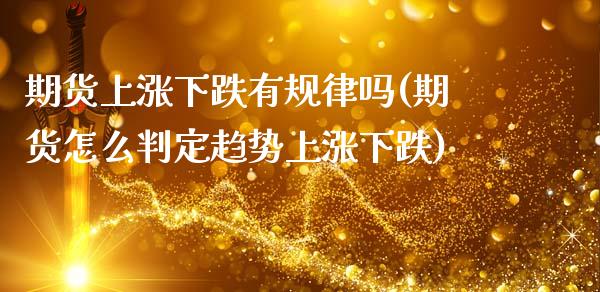 期货上涨下跌有规律吗(期货怎么判定趋势上涨下跌)_https://www.lcjysmgs.com_黄金期货直播喊单_第1张