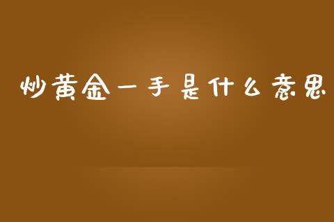 炒黄金一手是什么意思_https://www.lcjysmgs.com_恒指直播平台_第1张