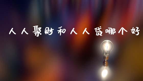 人人聚财和人人贷哪个好_https://www.lcjysmgs.com_恒生指数直播_第1张