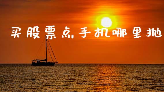 买股票点手机哪里抛_https://www.lcjysmgs.com_黄金期货直播喊单_第1张
