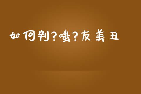 如何判?嗤?友美丑_https://www.lcjysmgs.com_恒生指数直播_第1张