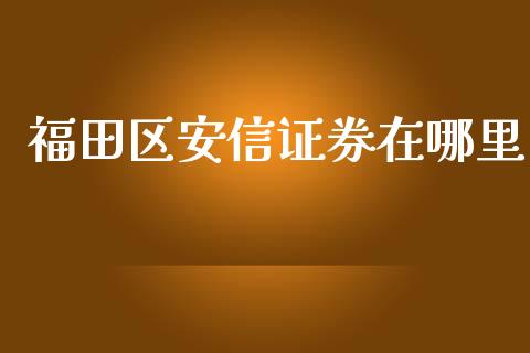 福田区安信证券在哪里_https://www.lcjysmgs.com_黄金期货直播喊单_第1张