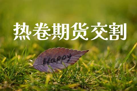 热卷期货交割_https://www.lcjysmgs.com_恒指直播平台_第1张