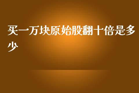 买一万块原始股翻十倍是多少_https://www.lcjysmgs.com_恒生指数直播_第1张
