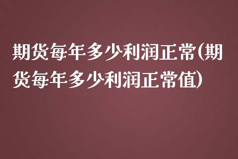 期货每年多少利润正常(期货每年多少利润正常值)_https://www.lcjysmgs.com_黄金期货直播喊单_第1张
