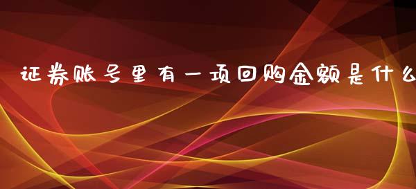 证券账号里有一项回购金额是什么_https://www.lcjysmgs.com_黄金期货直播喊单_第1张