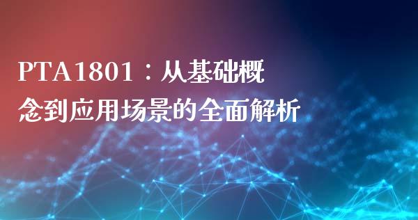 PTA1801：从基础概念到应用场景的全面解析_https://www.lcjysmgs.com_恒指直播平台_第1张