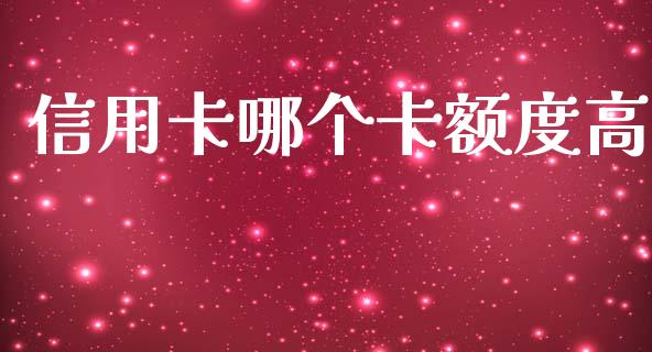 信用卡哪个卡额度高_https://www.lcjysmgs.com_黄金期货直播喊单_第1张