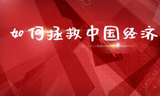 如何拯救中国经济_https://www.lcjysmgs.com_恒指直播平台_第1张