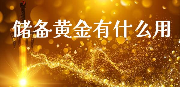 储备黄金有什么用_https://www.lcjysmgs.com_黄金期货直播喊单_第1张