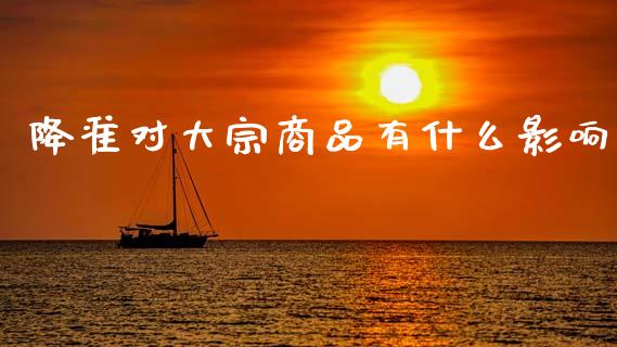降准对大宗商品有什么影响_https://www.lcjysmgs.com_恒生指数直播_第1张