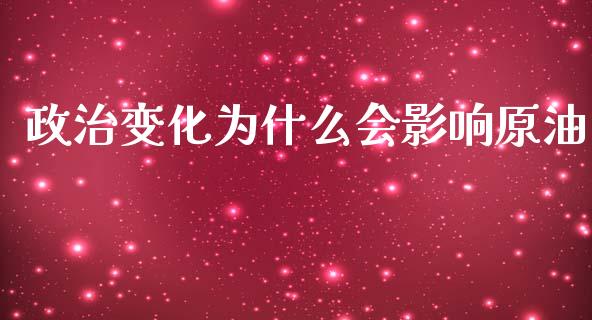 政治变化为什么会影响原油_https://www.lcjysmgs.com_德指行情直播_第1张