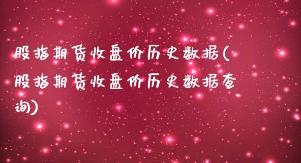 股指期货收盘价历史数据(股指期货收盘价历史数据查询)_https://www.lcjysmgs.com_黄金期货直播喊单_第1张
