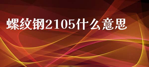 螺纹钢2105什么意思_黄金期货直播喊单_第1张_恒生指数直播_恒指直播平台_德指行情直播_黄金期货直播喊单 螺纹钢2105什么意思_https://www.lcjysmgs.com_黄金期货直播喊单_第1张