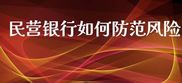 民营银行如何防范风险_https://www.lcjysmgs.com_恒指直播平台_第1张