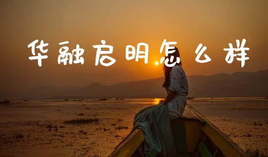 华融启明怎么样_https://www.lcjysmgs.com_德指行情直播_第1张