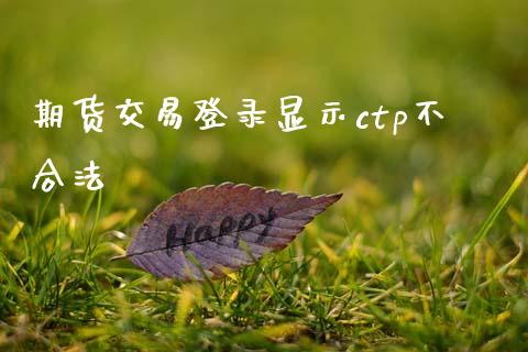 期货交易登录显示ctp不合法_https://www.lcjysmgs.com_恒生指数直播_第1张