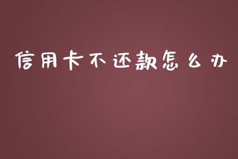 信用卡不还款怎么办_https://www.lcjysmgs.com_德指行情直播_第1张