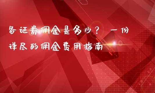 各证券佣金是多少？ 一份详尽的佣金费用指南_https://www.lcjysmgs.com_恒生指数直播_第1张
