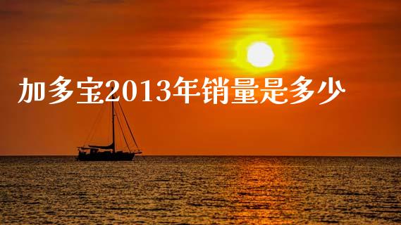 加多宝2013年销量是多少_https://www.lcjysmgs.com_德指行情直播_第1张