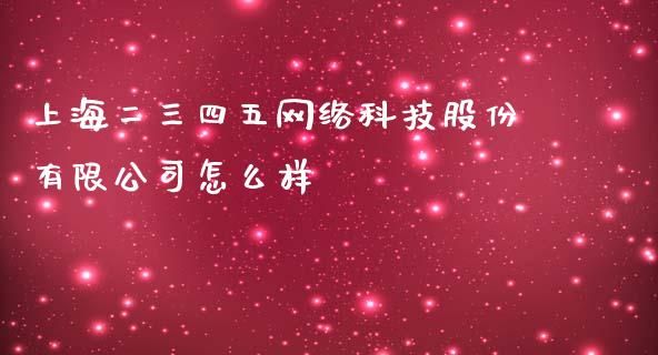 上海二三四五网络科技股份有限公司怎么样_https://www.lcjysmgs.com_黄金期货直播喊单_第1张