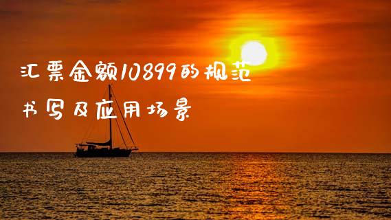 汇票金额10899的规范书写及应用场景_https://www.lcjysmgs.com_黄金期货直播喊单_第1张