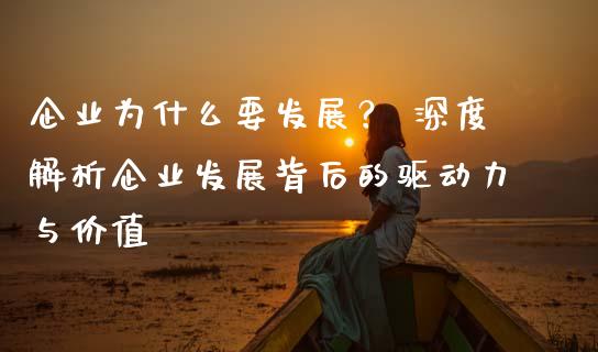 企业为什么要发展? 深度解析企业发展背后的驱动力与价值_德指行情直播_第1张_恒生指数直播_恒指直播平台_德指行情直播_黄金期货直播喊单 企业为什么要发展? 深度解析企业发展背后的驱动力与价值_https://www.lcjysmgs.com_德指行情直播_第1张