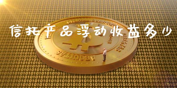 信托产品浮动收益多少_https://www.lcjysmgs.com_恒指直播平台_第1张