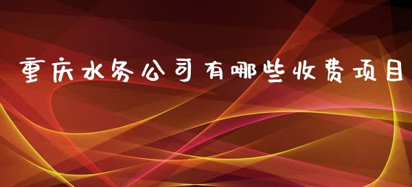 重庆水务公司有哪些收费项目_https://www.lcjysmgs.com_恒生指数直播_第1张